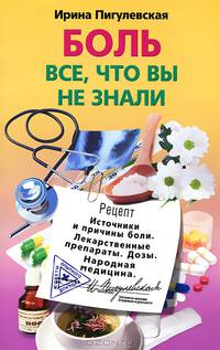 Боль, все, что вы не знали. Источники и причины боли. Лекарственные препараты. Дозы. Народная медицина