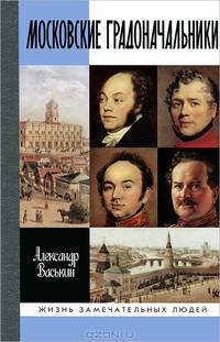 Московские градоначальники XIX века / А.А. Васькин. - ил. - (Жизнь замечательных людей. Серия биографий; Выпуск 1395).