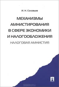 Механизмы амнистирования в сфере экономики и налогообложения (налоговая амнистия).-М.:Проспект,2014. /=201764/