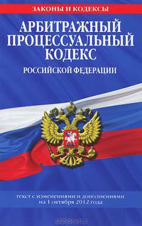 Арбитражный процессуальный кодекс Российской Федерации (текст с изменениями и дополнениями на 1 октября 2012 года)