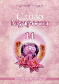 Слово Мудрости -14. Диктовки через Посланника Т.Н. Микушину. Июнь 2011 года