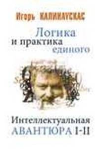Логика и практика единого. Интеллектуальная авантюра I–II
