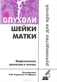 Опухоли шейки матки. Морфологическая диагностика и генетика. Руководство для врачей