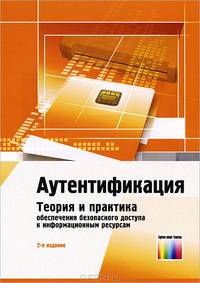 Аутентификация. Теория и практика обеспечения безопасного доступа к информационным ресурсам. Учебное пособие для вузов. Под ред. А. А. Шелупанова, С. Л. Груздева, Ю. С. Нахаева.