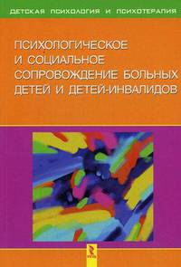 Психологическое и социальное сопроводжение больных детей и детей-инвалидов: Учебное пособие. - (Серия:'Детская психология и психотерапия')