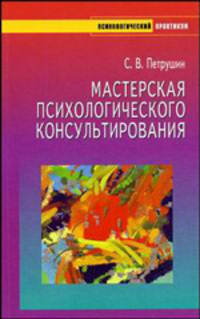 Мастерская психологического консультирования. - 3-е изд. испр. и доп. - (Психологический практикум)