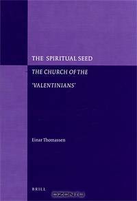 The Spiritual Seed: The Church of the "Valentinians"