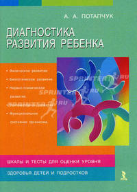 Диагностика развития ребенка: Физическое развитие; Биологическое развитие; Нервно-психическое развитие; Психомоторное развитие; Функциональное состояние организма. Шкалы и тесты ..