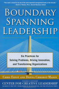 Boundary Spanning Leadership: Six Practices for Solving Problems, Driving Innovation, and Transforming Organizations
