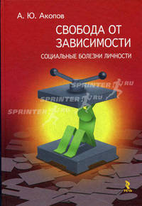 Свобода от зависимости. Социальные болезни личности /Акопов А.Ю.