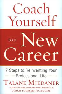 Coach Yourself to a New Career: 7 Steps to Reinventing Your Professional Life