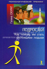 Подростки. Как помочь им стать настоящими людьми.
