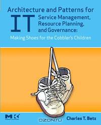 Architecture and Patterns for IT Service Management, Resource Planning, and Governance: Making Shoes for the Cobbler