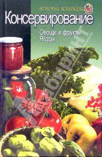 Консервирование. Овощи и фрукты, ягоды