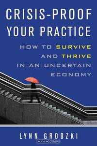 Crisis–Proof Your Practice – How to Survive and Thrive in an Uncertain Economy