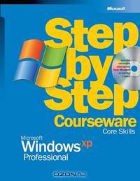 Microsoft® Windows® XP Professional Step–by–Step Courseware Core Skills