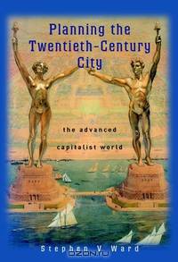 Planning the Twentieth–Century City
