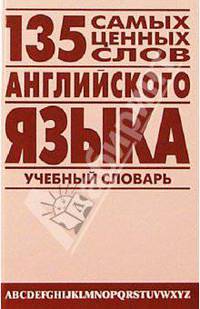 135 самых ценных слов английского языка: Англо-русский учебный словарь