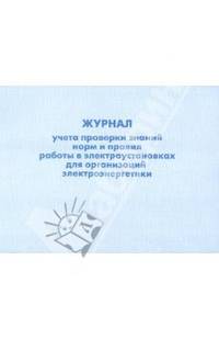 Журнал учета проверки знаний норм и правил работы в электроустановках для организаций электроэнергетики