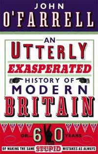 An Utterly Exasperated History of Modern Britain