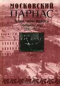 Московский Парнас. Кружки, салоны, журфиксы Серебряного века. 1890-1922