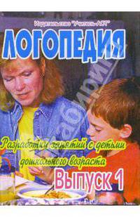 Логопедия. Разработки занятий с детьми дошкольного возраста: Выпуск 1