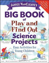 Janice VanCleave?s Big Book of Play and Find Out Science Projects