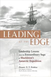 Leading at the Edge: Leadership Lessons from the Extraordinary Saga of Shackleton