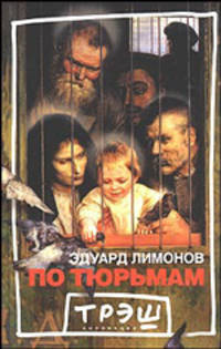 Эдуард Лимонов: По тюрьмам