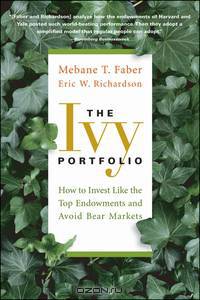 The Ivy Portfolio: How to Invest Like the Top Endo wments and Avoid Bear Markets