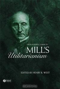 The Blackwell Guide to Mill?s Utilitarianism