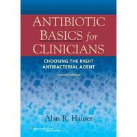 Antibiotic Basics for Clinicians, 2/e (The ABCs of Choosing the Right Antibacterial Agent)