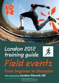 London 2012 Training Guide: Field Events, from beginner to champion