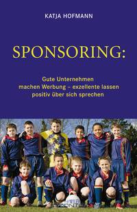 Sponsoring: Gute Unternehmen machen Werbung, exzellente lassen positiv uber sich sprechen