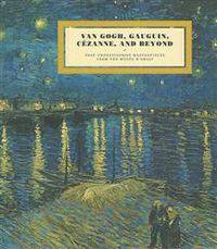 Van Gogh, Gauguin, Cezanne and Beyond: Post-Impressionist Masterpieces from the Musee d'Orsay