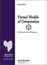 Formal Models of Computation: The Ultimate Limits of Computing (Amast Series in Computing)