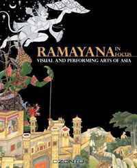 Ramayana in Focus: Visual and Performing Arts of Asia. Gauri Parimoo Krishnan