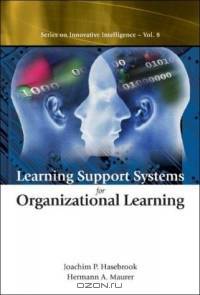 Learning Support Systems for Organizational Learning (Series on Innovative Intelligence, Vol. 8)