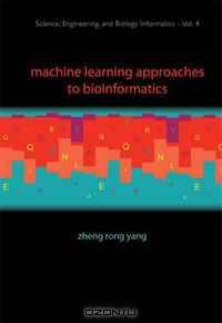 Machine Learning Approaches to Bioinformatics (Science, Engineering, and Biology Informatics)