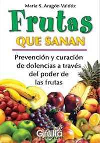 Frutas Que Sanan / Fruits that Heals: Prevencion y Curacion de Dolencias a Traves del Poder de las Frutas / Prevention and Healing of Pain Through the Power of Fruits (Spanish Edition)