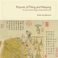 Pictures of Tilling and Weaving: Art, Labor, and Technology in Song and Yuan China