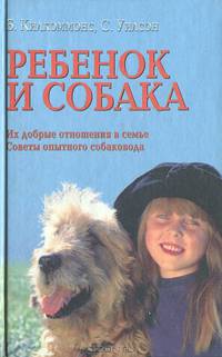 Ребенок и собака. Их добрые отношения в семье. Советы опытного собаковода