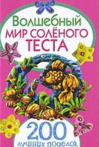 Волшебный мир соленого теста. 200 лучших поделок(32 цветные вклейки)