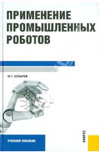 Применение промышленных роботов.Уч.пос.-М.:КноРус,2013.Доп. УМО
