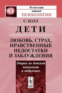 Дети: любовь, страх, нравственные недостатки и заблуждения: Очерки по детской психологии и педагогике. Пер. с англ.