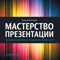 Мастерство презентации. Как создавать презентации, которые могут изменить мир