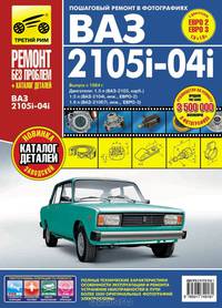 ВАЗ 2105i-04i + каталог деталей (ЕВРО-2/3) с 1984 г. Руководство по эксплуатации, техническому обслуживанию и ремонту