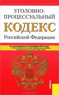Уголовно-процессуальный кодекс Российской Федерации. По состоянию на 10.10.2012