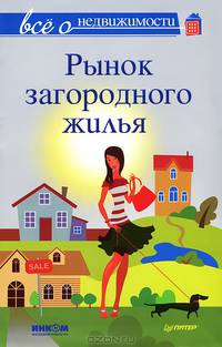 Все о недвижимости. Рынок загородного жилья / Е.Н. Романов, М.В. Шмырев, Н.Н. Сухорукова. - ил.