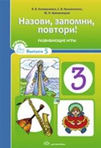 Назови, запомни, повтори!Игротека выпуск 5.Развивающие игры.Коноваленко С.В.
